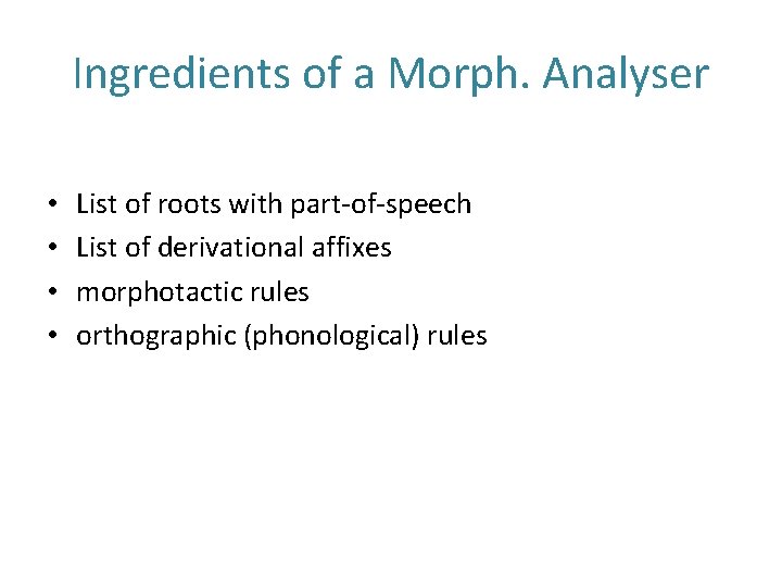 Ingredients of a Morph. Analyser • • List of roots with part-of-speech List of