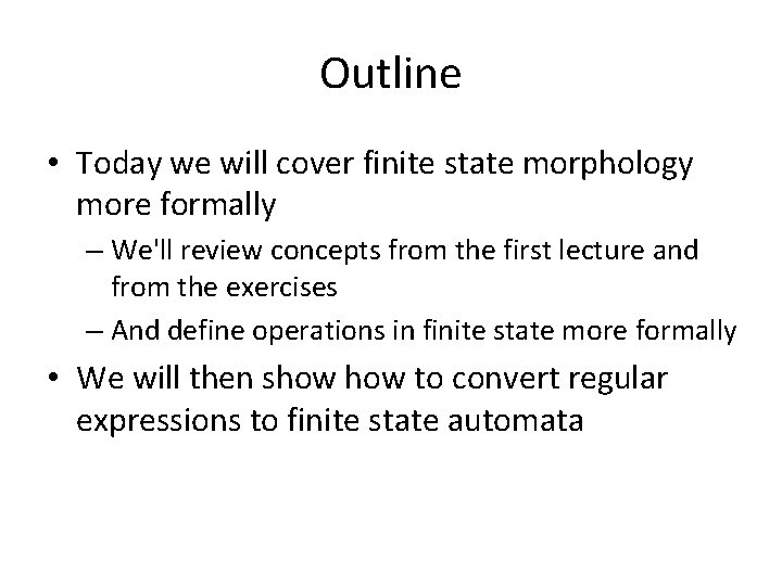 Outline • Today we will cover finite state morphology more formally – We'll review
