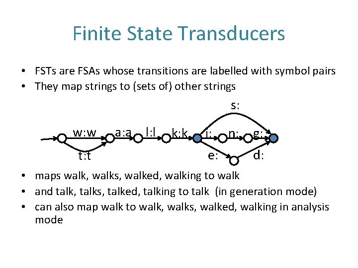 Finite State Transducers • FSTs are FSAs whose transitions are labelled with symbol pairs