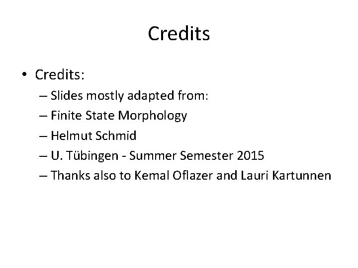 Credits • Credits: – Slides mostly adapted from: – Finite State Morphology – Helmut