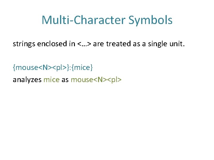 Multi-Character Symbols strings enclosed in <…> are treated as a single unit. {mouse<N><pl>}: {mice}