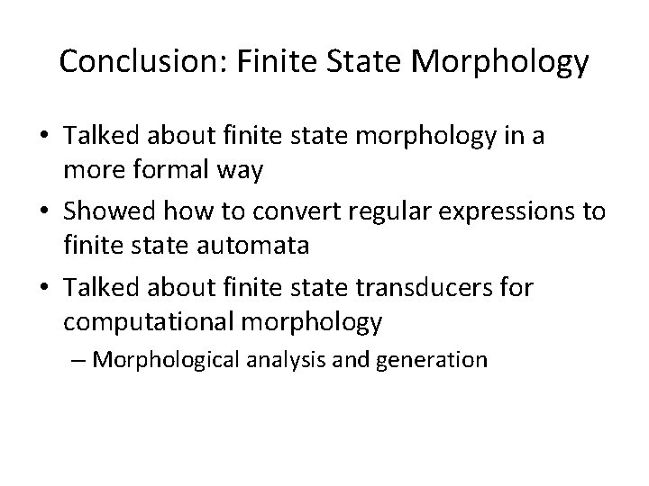 Conclusion: Finite State Morphology • Talked about finite state morphology in a more formal