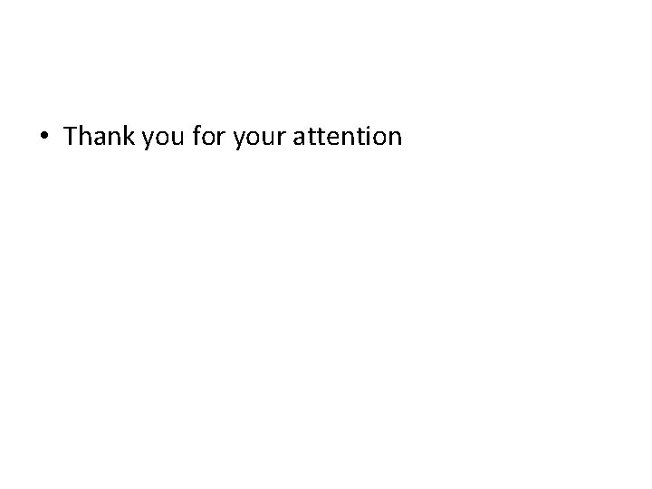  • Thank you for your attention 
