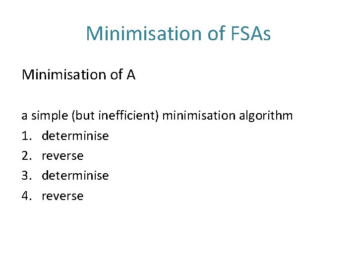 Minimisation of FSAs Minimisation of A a simple (but inefficient) minimisation algorithm 1. determinise