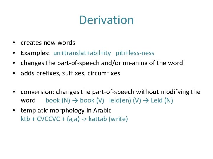 Derivation • • creates new words Examples: un+translat+abil+ity piti+less-ness changes the part-of-speech and/or meaning