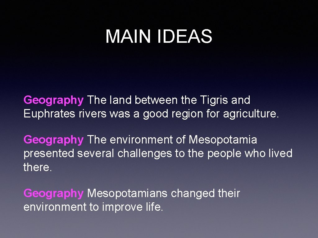MAIN IDEAS Geography The land between the Tigris and Euphrates rivers was a good