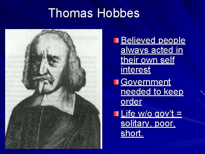 Thomas Hobbes Believed people always acted in their own self interest Government needed to