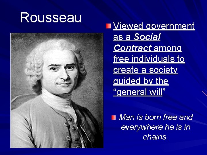 Rousseau Viewed government as a Social Contract among free individuals to create a society