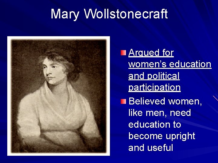 Mary Wollstonecraft Argued for women’s education and political participation Believed women, like men, need
