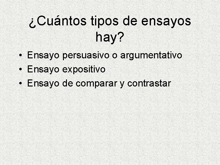 ¿Cuántos tipos de ensayos hay? • Ensayo persuasivo o argumentativo • Ensayo expositivo •