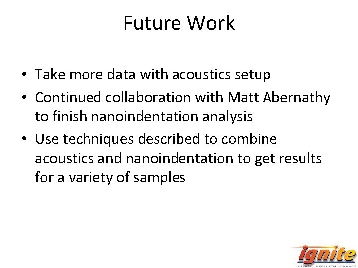 Future Work • Take more data with acoustics setup • Continued collaboration with Matt