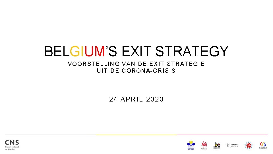 BELGIUM’S EXIT STRATEGY VOORSTELLING VAN DE EXIT STRATEGIE UIT DE CORONA-CRISIS 24 APRIL 2020