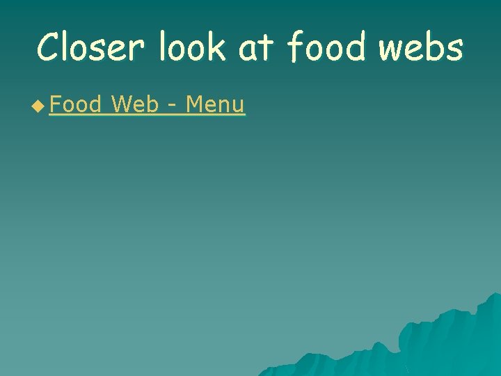Closer look at food webs u Food Web - Menu 