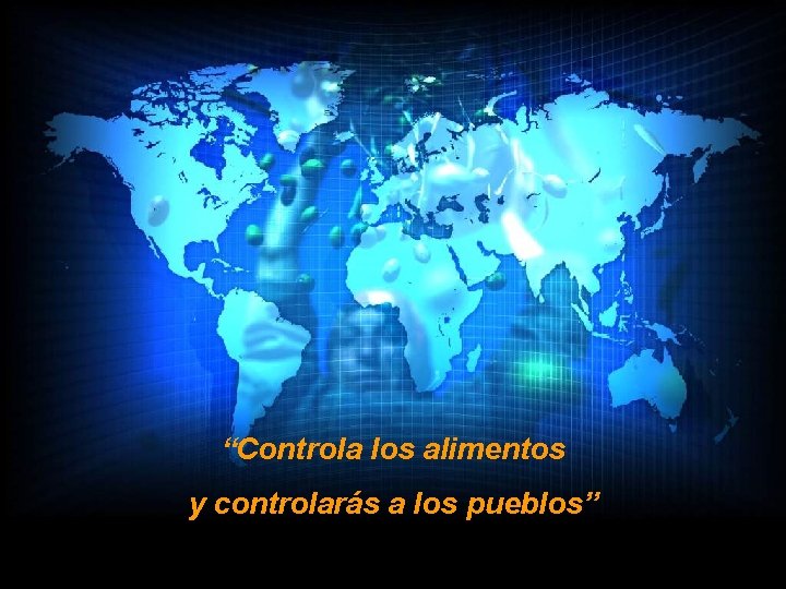 “Controla los alimentos y controlarás a los pueblos” 