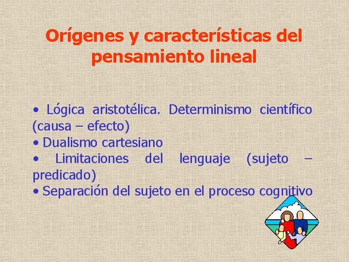 Orígenes y características del pensamiento lineal • Lógica aristotélica. Determinismo científico (causa – efecto)