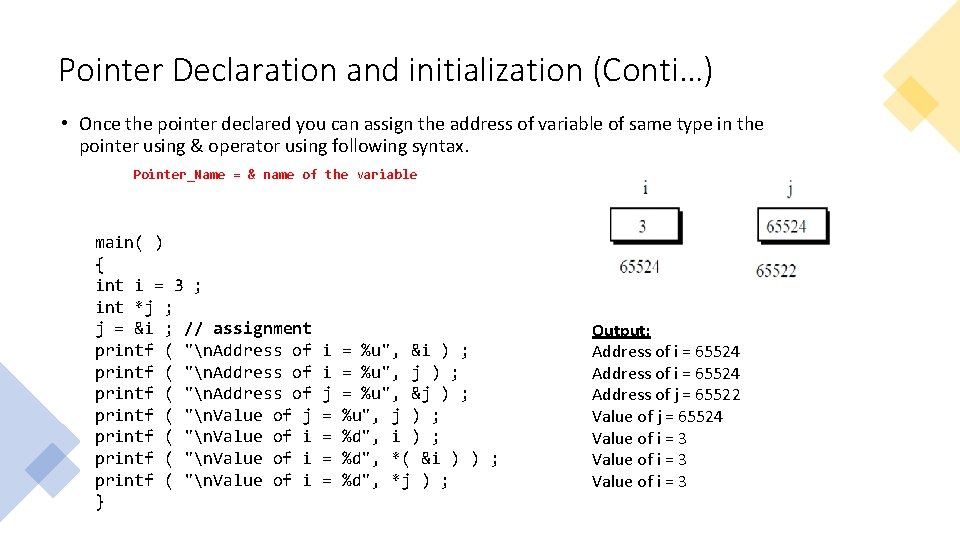 Pointer Declaration and initialization (Conti…) • Once the pointer declared you can assign the