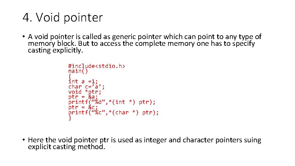 4. Void pointer • A void pointer is called as generic pointer which can