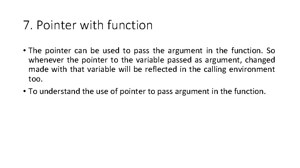 7. Pointer with function • The pointer can be used to pass the argument