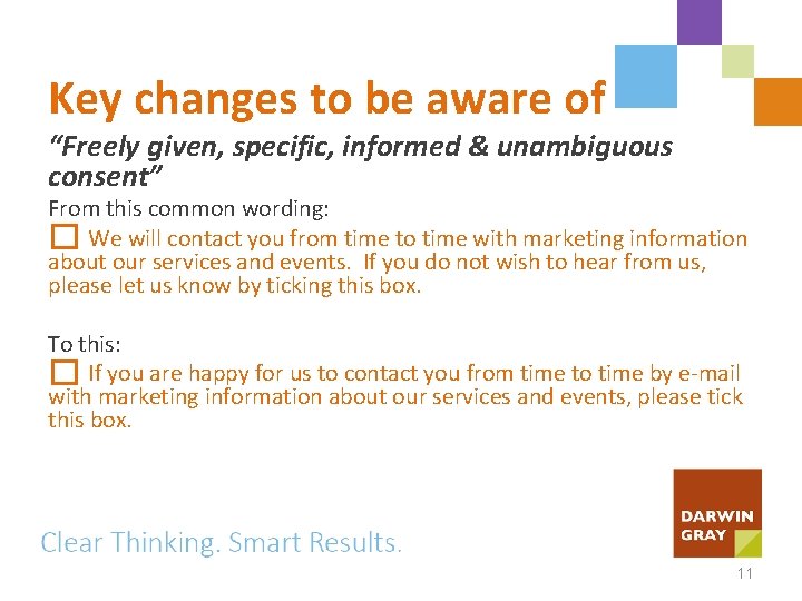 Key changes to be aware of “Freely given, specific, informed & unambiguous consent” From