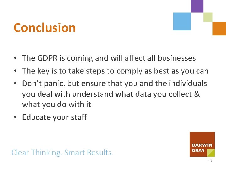 Conclusion • The GDPR is coming and will affect all businesses • The key