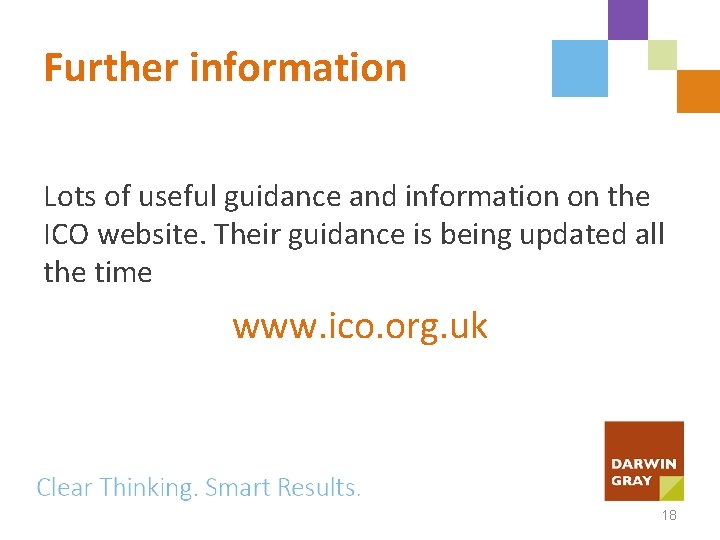 Further information Lots of useful guidance and information on the ICO website. Their guidance
