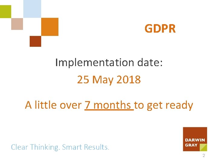 GDPR Implementation date: 25 May 2018 A little over 7 months to get ready