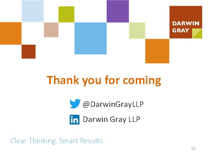 Thank you for coming @Darwin. Gray. LLP Darwin Gray LLP Clear Thinking. Smart Results.