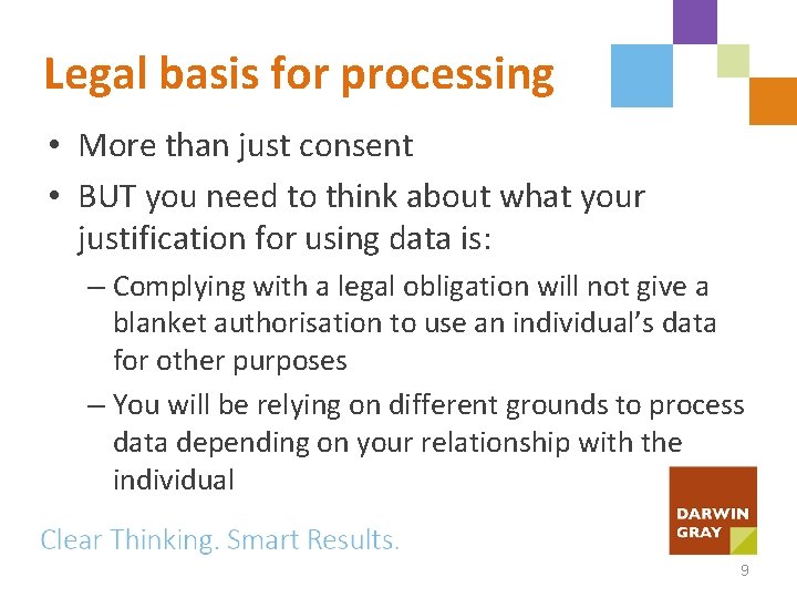 Legal basis for processing • More than just consent • BUT you need to
