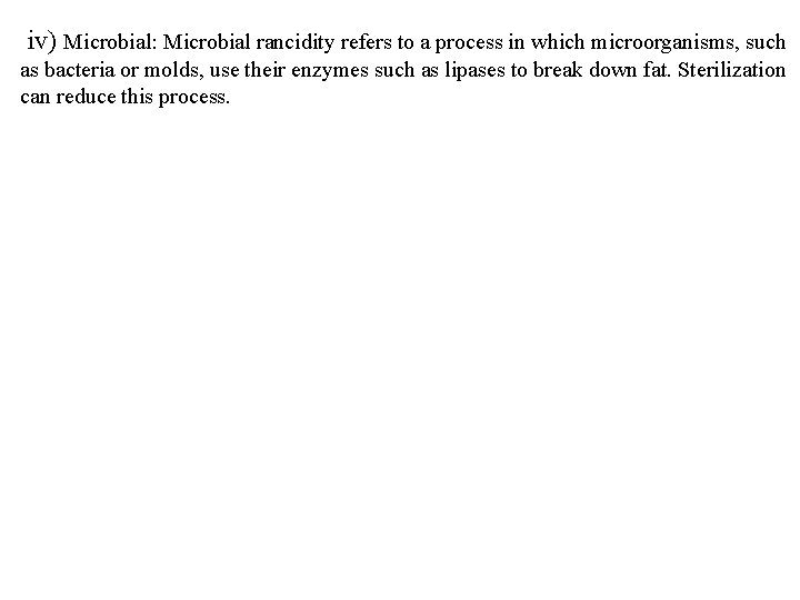 iv) Microbial: Microbial rancidity refers to a process in which microorganisms, such as bacteria