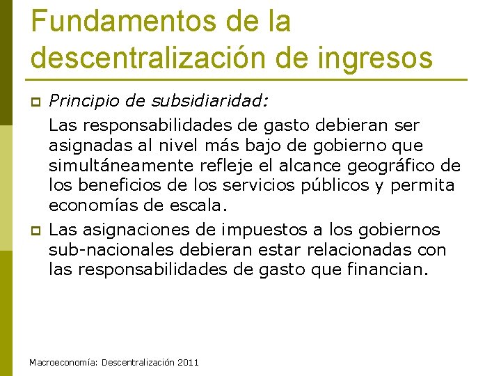 Fundamentos de la descentralización de ingresos p p Principio de subsidiaridad: Las responsabilidades de