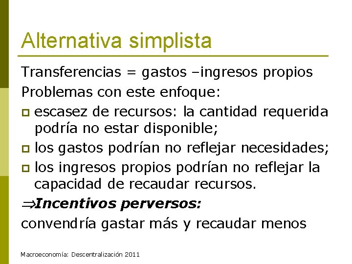 Alternativa simplista Transferencias = gastos –ingresos propios Problemas con este enfoque: p escasez de