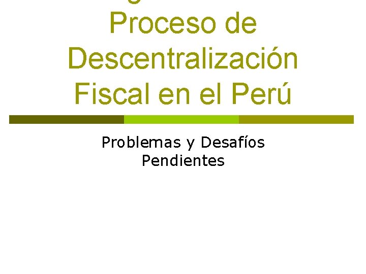 Proceso de Descentralización Fiscal en el Perú Problemas y Desafíos Pendientes 