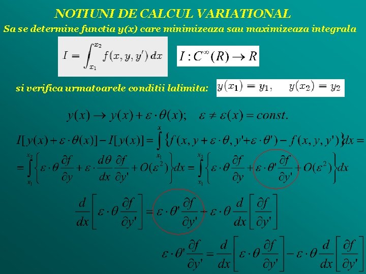 NOTIUNI DE CALCUL VARIATIONAL Sa se determine functia y(x) care minimizeaza sau maximizeaza integrala