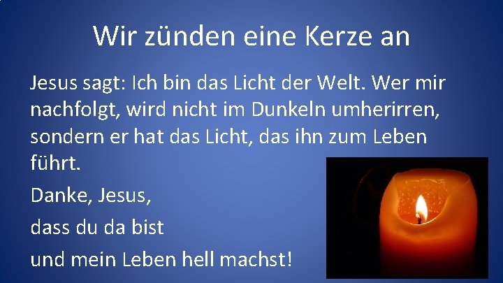 Wir zünden eine Kerze an Jesus sagt: Ich bin das Licht der Welt. Wer