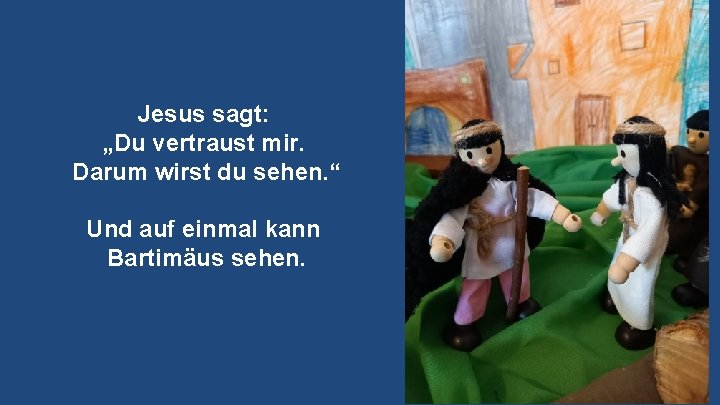 Jesus sagt: „Du vertraust mir. Darum wirst du sehen. “ Und auf einmal kann Jesus sagt: „Du vertraust mir. Darum wirst du sehen. “ Und auf einmal kann