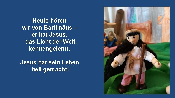 Heute hören wir von Bartimäus – er hat Jesus, das Licht der Welt, kennengelernt.