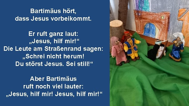 Bartimäus hört, dass Jesus vorbeikommt. Er ruft ganz laut: „Jesus, hilf mir!“ Die Leute