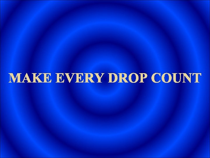 MAKE EVERY DROP COUNT 