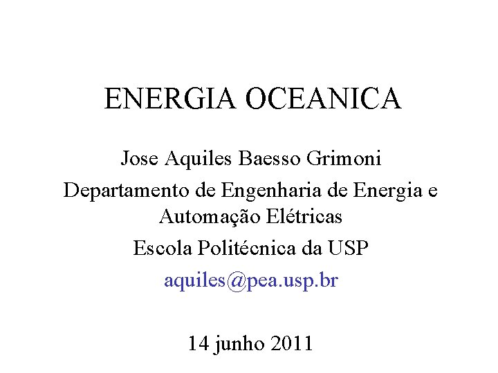 ENERGIA OCEANICA Jose Aquiles Baesso Grimoni Departamento de Engenharia de Energia e Automação Elétricas