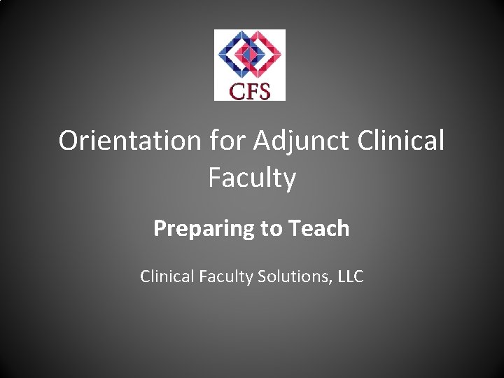 Orientation for Adjunct Clinical Faculty Preparing to Teach Clinical Faculty Solutions, LLC 