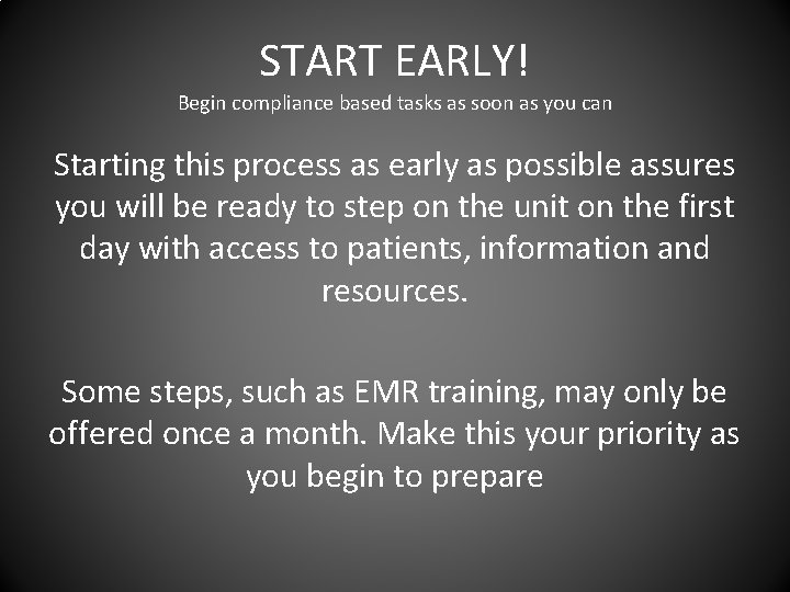 START EARLY! Begin compliance based tasks as soon as you can Starting this process