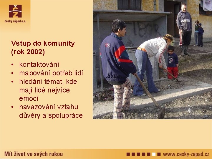 Vstup do komunity (rok 2002) • kontaktování • mapování potřeb lidí • hledání témat,