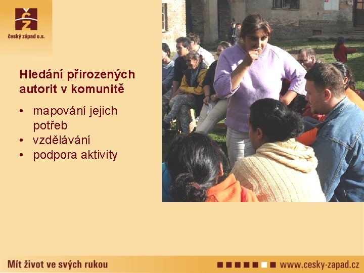 Hledání přirozených autorit v komunitě • mapování jejich potřeb • vzdělávání • podpora aktivity