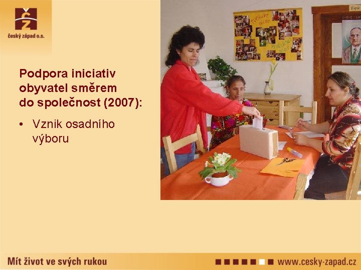 Podpora iniciativ obyvatel směrem do společnost (2007): • Vznik osadního výboru 