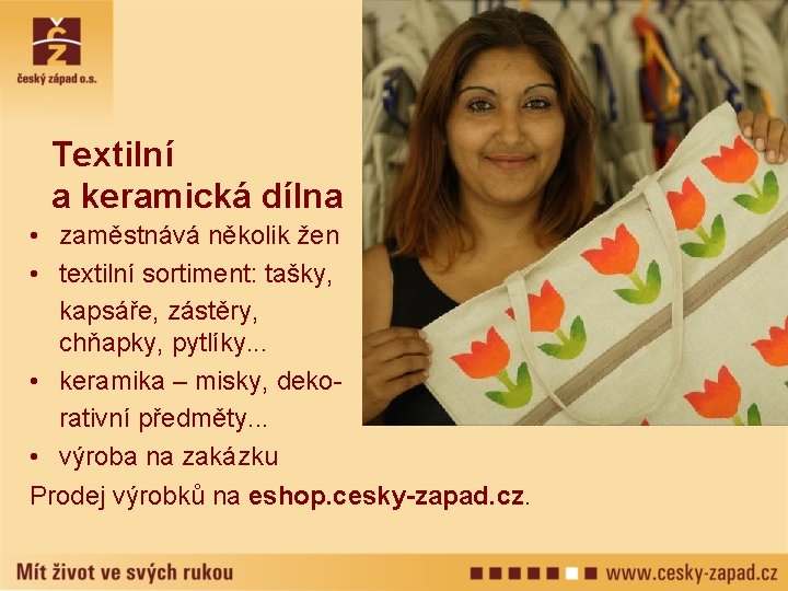 Textilní a keramická dílna • zaměstnává několik žen • textilní sortiment: tašky, kapsáře, zástěry,