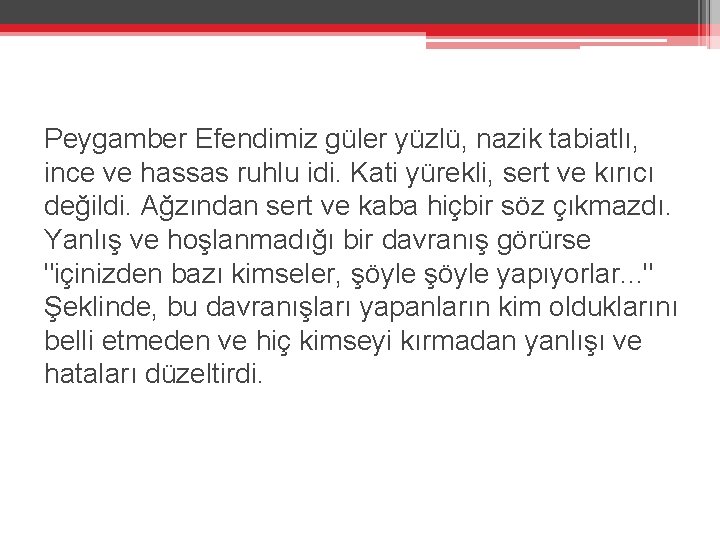 Peygamber Efendimiz güler yüzlü, nazik tabiatlı, ince ve hassas ruhlu idi. Kati yürekli, sert