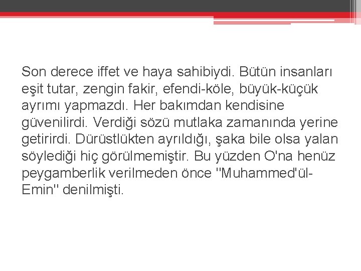 Son derece iffet ve haya sahibiydi. Bütün insanları eşit tutar, zengin fakir, efendi-köle, büyük-küçük