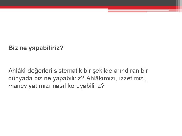 Biz ne yapabiliriz? Ahlâkî değerleri sistematik bir şekilde arındıran bir dünyada biz ne yapabiliriz?