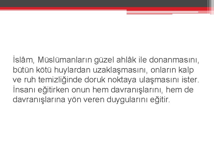 İslâm, Müslümanların güzel ahlâk ile donanmasını, bütün kötü huylardan uzaklaşmasını, onların kalp ve ruh