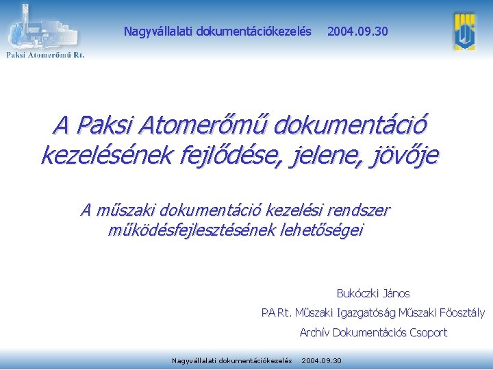 Nagyvállalati dokumentációkezelés 2004. 09. 30 A Paksi Atomerőmű dokumentáció kezelésének fejlődése, jelene, jövője A